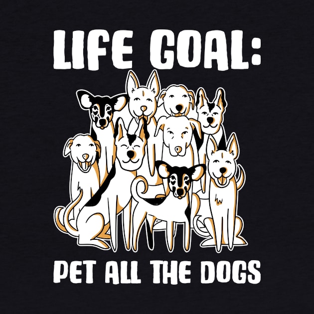 Life Goal Pet All The Dogs Funny Dog Gift by CatRobot